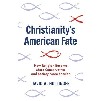 Christianity's American FateHow Religion Became More Conservative and Society More Secula普林斯顿