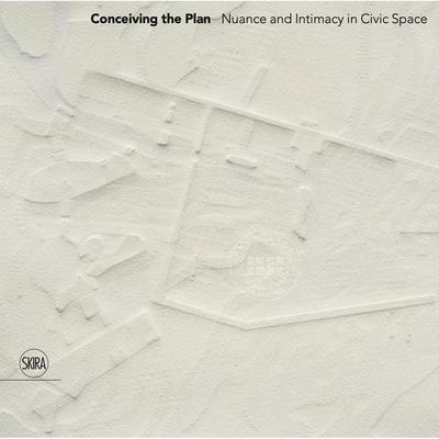 构思计划：公共空间中的细微差别和亲密感 艺术画册 英文原版 Conceiving the Plan: Nuance and Intimacy in Civic Space