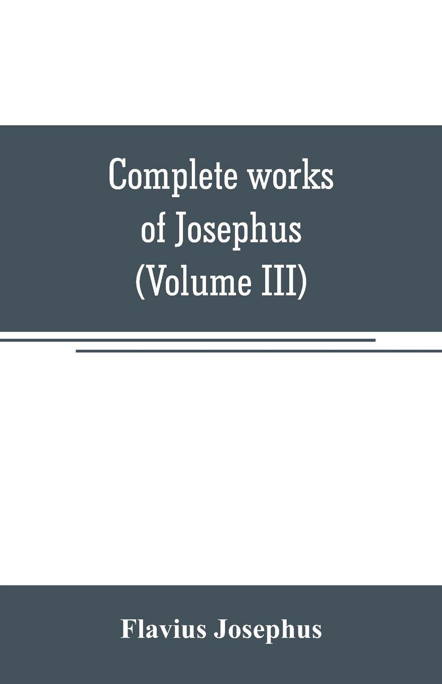 预售 按需印刷 Complete works of Josephus. Antiquities of the Jews; The wars of the Jews against Apion, etc (Volu
