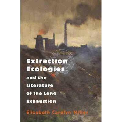 Extraction Ecologies and the Literature of the Long Exhaustion采掘生态学和长期缺失文献 普林斯顿
