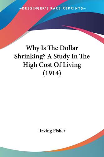 预售 按需印刷 Why Is The Dollar Shrinking? A Study In The High Cost Of Living (1914)