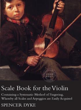 预售 按需印刷 Scale Book for the Violin - Containing a Systematic Method of Fingering, Whereby all Scales and Ar