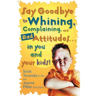 Say Goodbye to Whining  Complaining  and Bad Attitudes... in You and Your Kids企鹅兰登