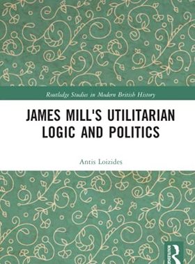 预售 按需印刷 James Mill s Utilitarian Logic and Politics