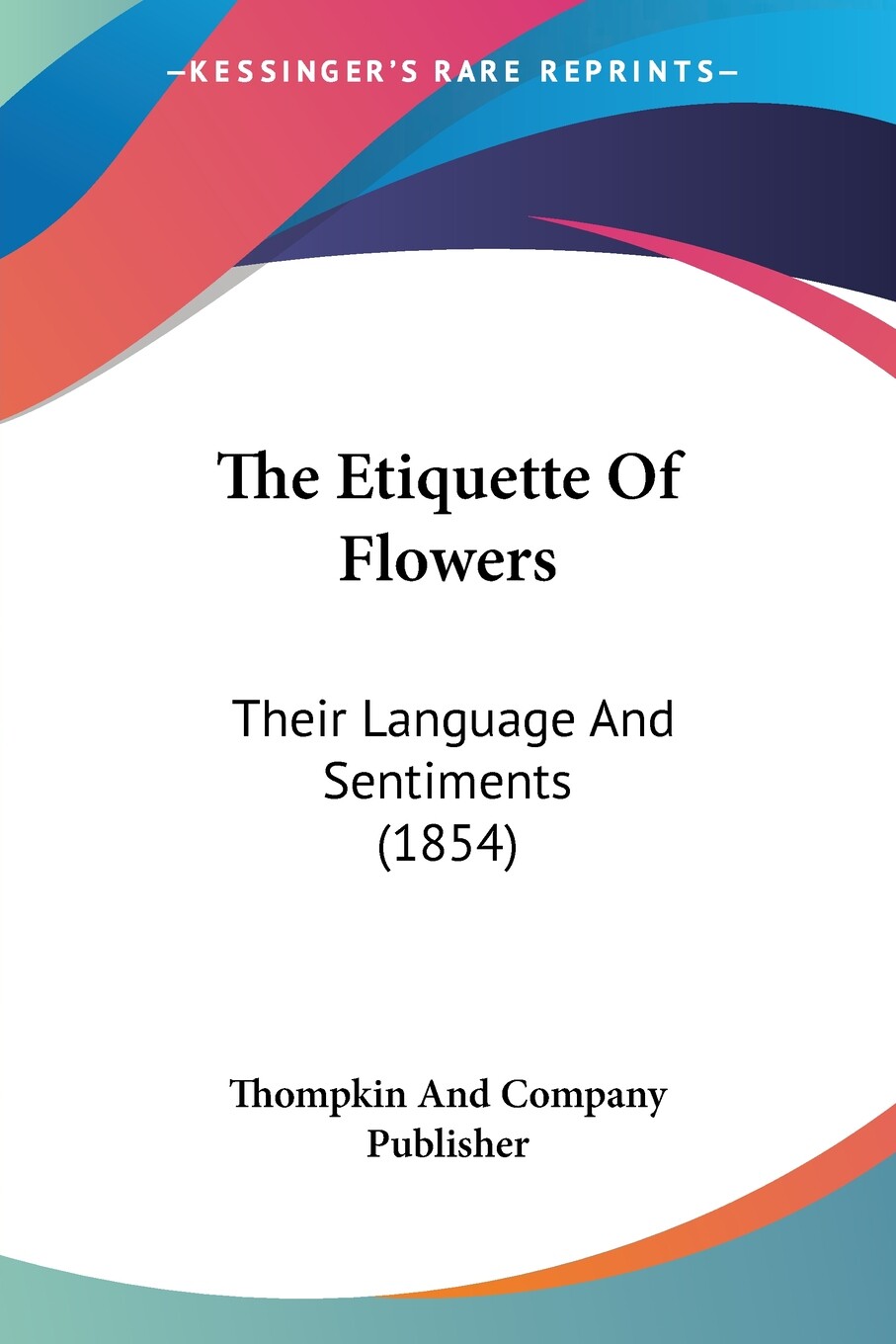 预售 按需印刷 The Etiquette Of Flowers 《花的礼仪:他们的语言和情感》(1854) Thompkin And Company Publisher  英文原版