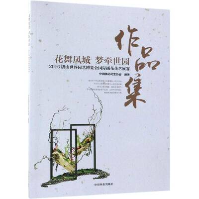 RT现货速发 花舞凤城 梦牵世园:2016唐山世界园艺博览会国际插花花艺展赛9787503895548 中国插花花艺协会中国林业出版社艺术书籍