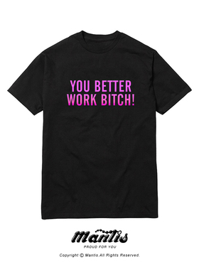 MANTIS原创设计T恤you better work bi*ch!