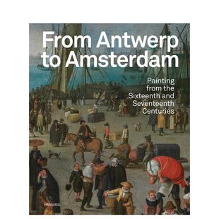 绘画 From 原版 预售 英文艺术画册画集图书 Amsterdam 从安特卫普到阿姆斯特丹：十六世纪和十七世纪 Antwerp