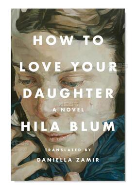【预售】如何爱你的女儿 How to Love Your Daughter 英文小说原版图书外版进口书籍Riverhead Books Blum, Hila ; Zamir, Daniel