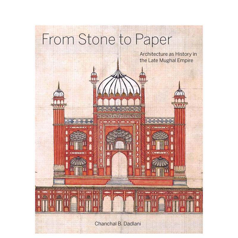 【预售】从石头到纸:莫卧儿帝国晚期建筑史 From Stone to Paper : architecture as History in the Late Mughal Empire 英文