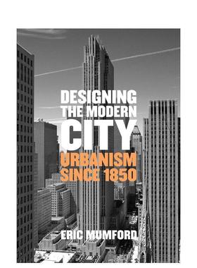 【预售】设计现代城市：1850年以来的城市主义 Designing the Modern City: Urbanism Since 1850 原版英文建筑设计图书