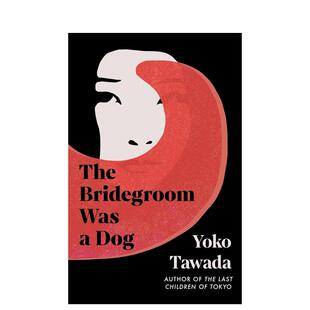 狗女婿上门 文学图书进口英语读物Tawada 小说书籍外版 The 预售 Dog Was 多和田叶子 Bridegroom 英文原版 Yoko 芥川奖