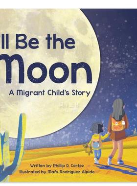 【预售】我将是明月 I'll Be the Moon英文儿童绘本原版图书外版进口书籍Phillip D. Cortez and Mafs Rodríguez Alpide