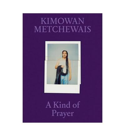 【预售】基莫万·梅切韦斯 一种祈祷 Kimowan Metchewais: A Kind of Prayer 原版英文摄影作品集