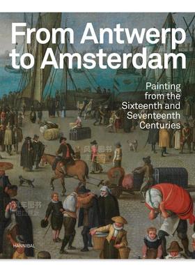 【预售】从安特卫普到阿姆斯特丹:十六世纪和十七世纪的绘画 From Antwerp to Amsterdam : Painting from the Sixteenth and Sev