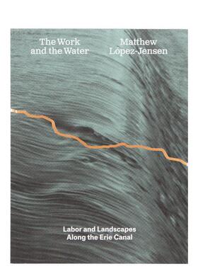 【预售】马修·洛佩兹-詹森：劳作与水流 Matthew Lopez-Jensen: The Work and the Water 原版英文摄影作品集图书