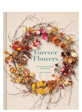 【预售】永不凋零的花：干花的种植与艺术 Forever Flowers: Growing And Arranging Dried Flowers英文室内设计装饰图书
