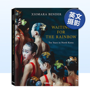 【现货】等待彩虹:朝鲜十年 Waiting for the Rainbow:Ten Years in North Korea 英文原版摄影作品集人文景观 Xiomara Bender