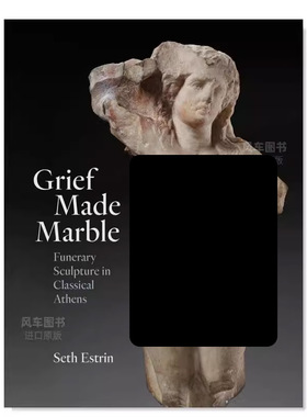 【预售】悲痛铸就的大理石:古雅典的葬礼雕塑 Grief Made Marble: Funerary Sculpture in Classical Athens英文外国美术原版图书