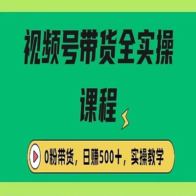 收费1980的视频号带货保姆级全实操教程，0粉带货