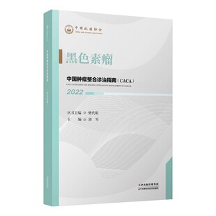 2022中国肿瘤整合诊治指南（CACA）黑色素瘤樊代明主编中国抗癌协会肿瘤内科疾病诊疗临床指南天津科学技术出版社9787574201248