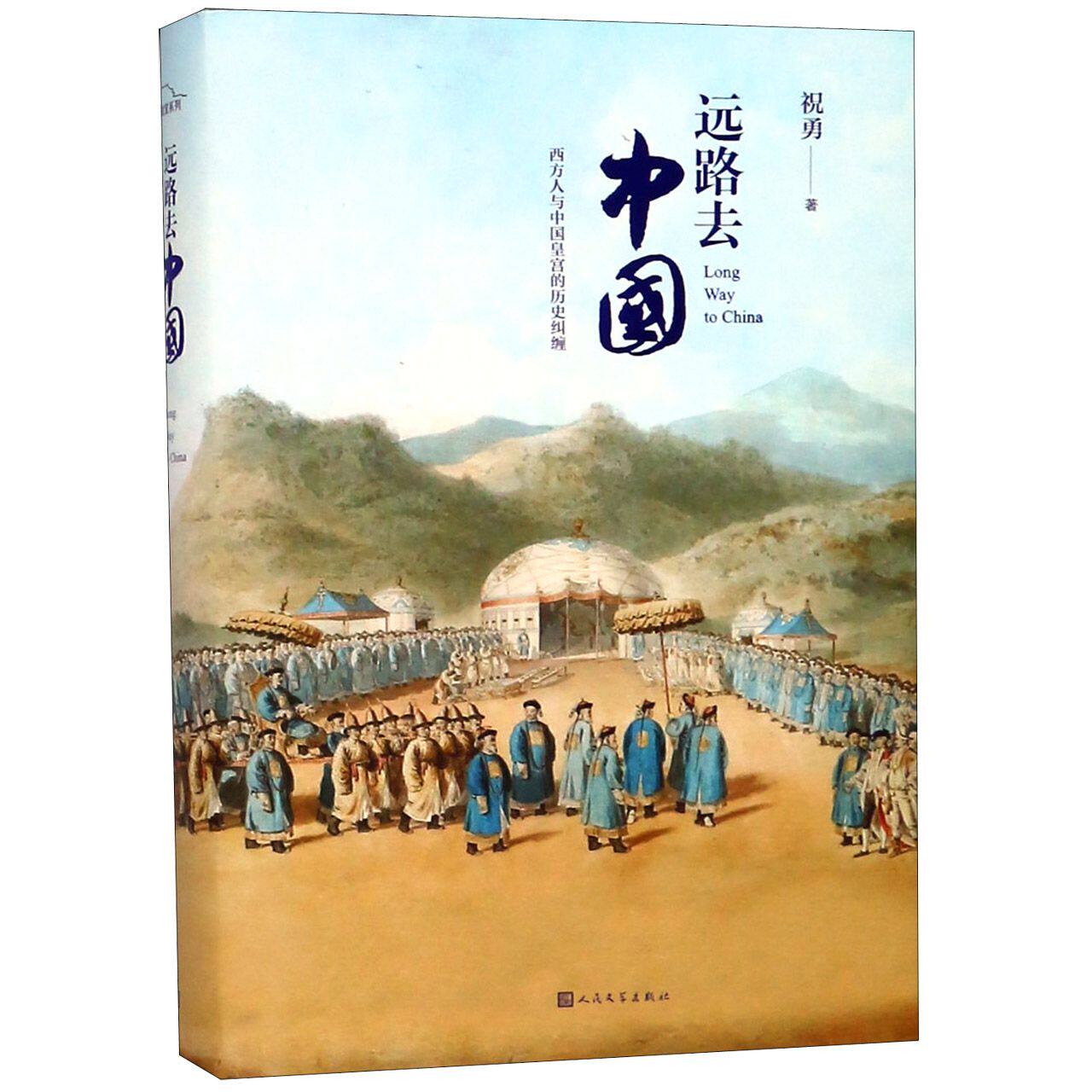 远路去中国(西方人与中国皇宫的历史纠缠)(精)  祝勇故宫系列之一  五个外国人 五个时间深处的故事 五段奔向东方的漫长旅程