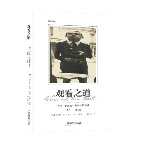 观看之道：亨利· 卡蒂埃－布列松访谈录（1951-1998）与大师面对面 从布列松生前的珍贵访谈解读摄影大师观看之道