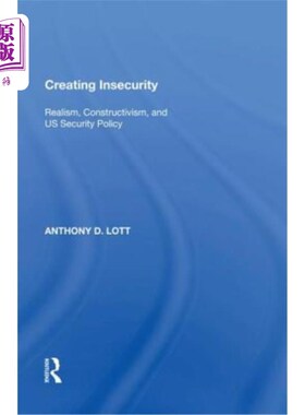 海外直订Creating Insecurity: Realism, Constructivism, and Us Security Policy 制造不安全感：现实主义、建构主义和美国
