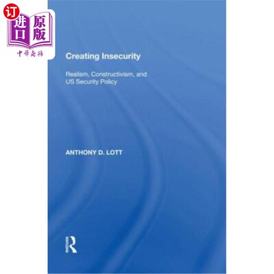 海外直订Creating Insecurity: Realism, Constructivism, and Us Security Policy 制造不安全感：现实主义、建构主义和美国