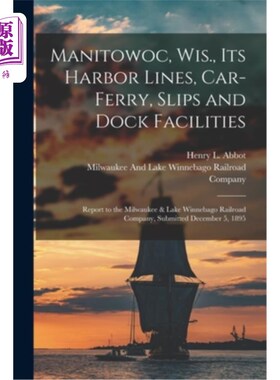 海外直订Manitowoc, Wis., Its Harbor Lines, Car-Ferry, Slips and Dock Facilities: Report  威斯康星州马尼托瓦克。其港