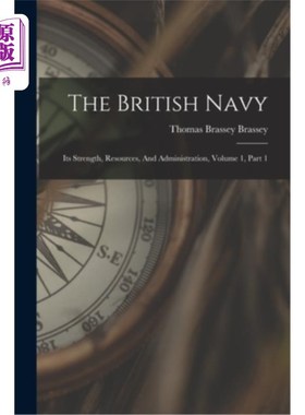 海外直订The British Navy: Its Strength, Resources, And Administration, Volume 1, Part 1 英国海军:其实力，资源和管理