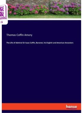 海外直订The Life of Admiral Sir Isaac Coffin, Baronet, his English and American Ancestor 海军上将艾萨克·科芬爵士、