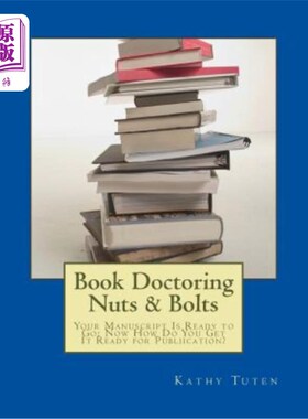 海外直订Book Doctoring Nuts & Bolts: Your Manuscript Is Ready to Go: Now How Do You Get  书加工螺母和螺栓：你的手稿