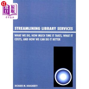 海外直订Streamlining Library Services: What We Do, How Much Time It Takes, What It Costs 精简图书馆服务:我们做什么