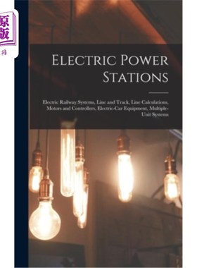 海外直订Electric Power Stations: Electric Railway Systems, Line and Track, Line Calculat 发电站:电力铁路系统，线路