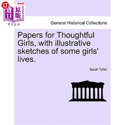 海外直订Papers for Thoughtful Girls, with Illustrative Sketches of Some Girls' Lives. 给有思想的女孩的论文，一些女
