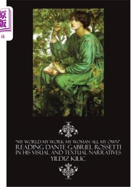 海外直订My World My Work My Woman All My Own Reading Dante Gabriel Rossetti in His Visua 我的世界，我的工作，我的女