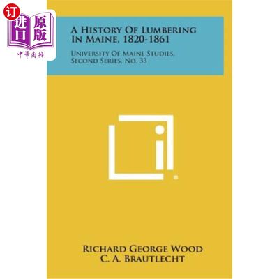 海外直订A History of Lumbering in Maine, 1820-1861: University of Maine Studies, Second  缅因州伐木史，182