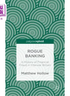海外直订Rogue Banking: A History of Financial Fraud in Interwar Britain 流氓银行业：2战期间英国金融欺诈史
