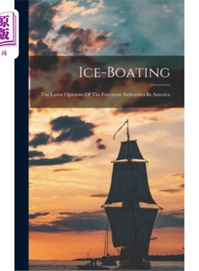 海外直订Ice-boating: The Latest Opinions Of The Foremost Authorities In America 冰上划船:美国最重要权威的最新意见
