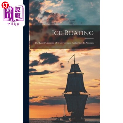 海外直订Ice-boating: The Latest Opinions Of The Foremost Authorities In America 冰上划船:美国最重要权威的最新意见