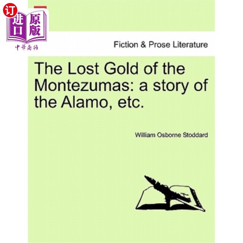 海外直订The Lost Gold of the Montezumas: A Story of the Alamo, Etc. 蒙特祖玛遗失的黄金:阿拉莫的故事等等。