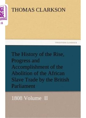 海外直订The History of the Rise, Progress and Accomplishment of the Abolition of the Afr 英国议会废除非洲奴隶贸易的