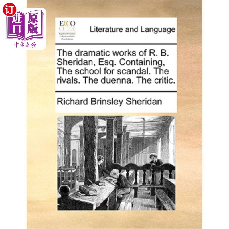海外直订The Dramatic Works of R. B. Sheridan, Esq. Containing, the School for Scandal. t r.b.谢里登先生的戏剧作品。