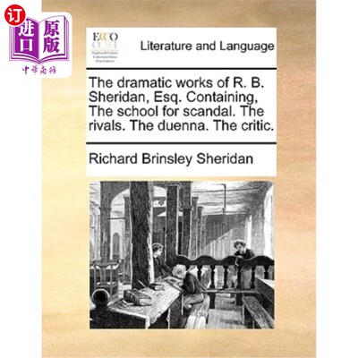 海外直订The Dramatic Works of R. B. Sheridan, Esq. Containing, the School for Scandal. t r.b.谢里登先生的戏剧作品。