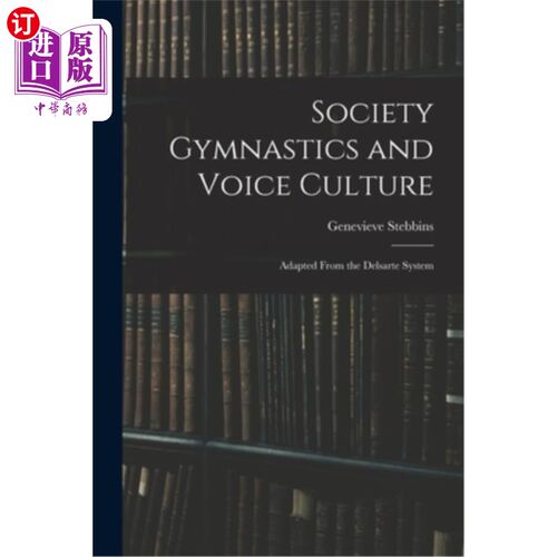 海外直订Society Gymnastics and Voice Culture: Adapted From the Delsarte System 社会体操与声音文化:改编自Delsarte系