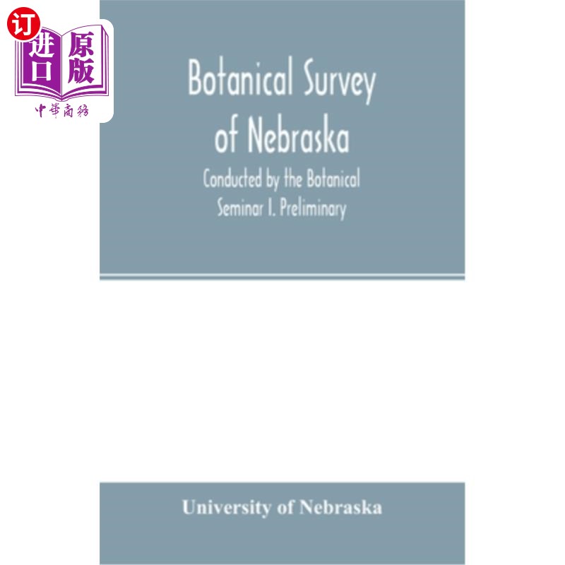 海外直订Botanical survey of Nebraska. Conducted by the Botanical Seminar I. Preliminary: 内布拉斯加州植物学调查。一