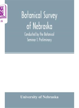 海外直订Botanical survey of Nebraska. Conducted by the Botanical Seminar I. Preliminary: 内布拉斯加州植物学调查。一