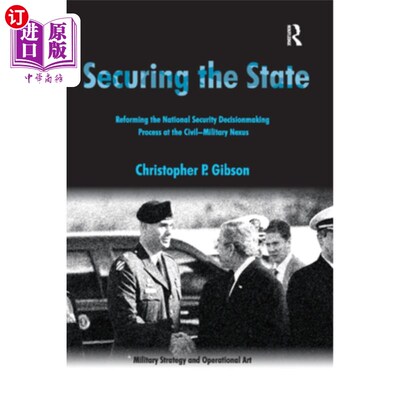 海外直订Securing the State: Reforming the National Security Decisionmaking Process at th 保障国家安全:改革军民关系