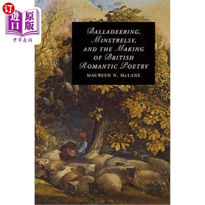 海外直订Balladeering, Minstrelsy, and the Making of British Romantic Poetry 民谣、吟游诗与英国浪漫主义诗歌的形成